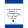 History of the Fourth Regiment of Minnesota Infantry Volunteers During the Great Rebellion 1861-1865 door Alonzo L. Brown