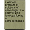 I. Osmotic Pressure Of Solutions Of Cane-Sugar. Ii. A Study Of Zinc Ferrocyanide As A Semi-Permeable by William Lee Kennon