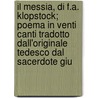 Il Messia, Di F.A. Klopstock; Poema In Venti Canti Tradotto Dall'Originale Tedesco Dal Sacerdote Giu door Giuseppe Pensa