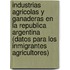 Industrias Agricolas Y Ganaderas En La Republica Argentina (Datos Para Los Inmigrantes Agricultores)