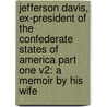 Jefferson Davis, Ex-President Of The Confederate States Of America Part One V2: A Memoir By His Wife by Unknown
