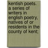 Kentish Poets. A Series Of Writers In English Poetry, Natives Of Or Residents In The County Of Kent; door Rowland Freeman