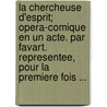 La Chercheuse D'Esprit; Opera-Comique En Un Acte. Par Favart. Representee, Pour La Premiere Fois ... door M. Favart