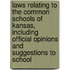 Laws Relating To The Common Schools Of Kansas, Including Official Opinions And Suggestions To School