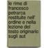 Le Rime Di Francesco Petrarca Restituite Nell' Ordine E Nella Lezione Del Testo Originario Sugli Aut