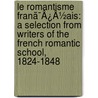 Le Romantisme Franã¯Â¿Â½Ais: A Selection From Writers Of The French Romantic School, 1824-1848 door Onbekend
