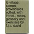 Le Village; Scenes Provinciales. Edited, With Introd., Notes, Glossary And Exercises By F.J.A. David