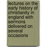 Lectures On The Early History Of Christianity In England With Sermons Delivered On Several Occasions door Thomas Winthrop Coit