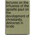 Lectures On The Influence Of The Apostle Paul On The Development Of Christianity, Delivered In Londo