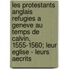 Les Protestants Anglais Refugies A Geneve Au Temps De Calvin, 1555-1560; Leur Eglise - Leurs Aecrits door Martin Charles