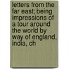 Letters From The Far East; Being Impressions Of A Tour Around The World By Way Of England, India, Ch door De Lancey Floyd Jones