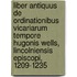 Liber Antiquus De Ordinationibus Vicariarum Tempore Hugonis Wells, Lincolniensis Episcopi, 1209-1235