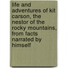 Life And Adventures Of Kit Carson, The Nestor Of The Rocky Mountains, From Facts Narrated By Himself door De Witt C. Peters