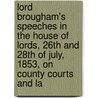Lord Brougham's Speeches In The House Of Lords, 26th And 28th Of July, 1853, On County Courts And La by Henry Brougham Brougham And Vaux