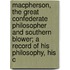 Macpherson, The Great Confederate Philosopher And Southern Blower; A Record Of His Philosophy, His C