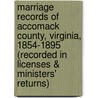 Marriage Records Of Accomack County, Virginia, 1854-1895 (Recorded In Licenses & Ministers' Returns) by Moody K. Miles Iii