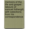Memoirs Of The Life And Gospel Labours Of Samuel Fothergill, With Selections From His Correspondence by Samuel Fothergill