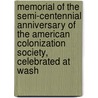Memorial Of The Semi-Centennial Anniversary Of The American Colonization Society, Celebrated At Wash by Unknown