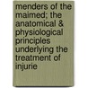 Menders Of The Maimed; The Anatomical & Physiological Principles Underlying The Treatment Of Injurie by Sir Arthur Keith
