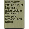 Miller's New York As It Is, Or Stranger's Guide-Book To The Cities Of New York, Brooklyn, And Adjace door . Anonymous