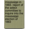 Mississippi In 1883. Report Of The Select Committee To Inquire Into The Mississippi Election Of 1883 door Anonymous Anonymous