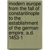 Modern Europe From The Fall Of Constantinople To The Establishment Of The German Empire, A.D. 1453-1 by Thomas Henry Dyer