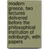 Modern Greece, Two Lectures Delivered Before The Philosophical Institution Of Edinburgh, With Papers