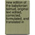 New Edition Of The Babylonian Talmud. Original Text Edited, Corrected, Formulated, And Translated In