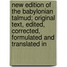 New Edition Of The Babylonian Talmud; Original Text, Edited, Corrected, Formulated And Translated In door Michael Levi Rodkinson