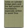 Notes On Cylinder Bridge Piers And The Well System Of Foundations, Especially Written To Assist Thos door John Newman