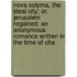 Nova Solyma, The Ideal City; Or, Jerusalem Regained. An Anonymous Romance Written In The Time Of Cha