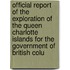 Official Report Of The Exploration Of The Queen Charlotte Islands For The Government Of British Colu