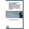 On The Apostolical And Infallible Authority Of The Pope, When Teaching The Faithful, And On His Rela door Francis Xavier Weninger