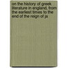 On The History Of Greek Literature In England, From The Earliest Times To The End Of The Reign Of Ja door George Young