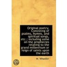 Original Poetry. Consisting Of Psalms, Hymns, And Spiritual Songs, Etc.; Including Some On The Proph by W. Wheeler