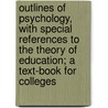 Outlines Of Psychology, With Special References To The Theory Of Education; A Text-Book For Colleges door James Sully