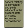 Papers Relating To Pemaquid And Parts Adjacent In The Present State Of Maine, Known As Cornwall Coun door Franklin B. Hough