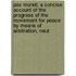 Pax Mundi; A Concise Account Of The Progress Of The Movement For Peace By Means Of Arbitration, Neut