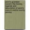 Penn's Grandest Cavern; The History, Legends And Description Of Penn's Cave In Centre County, Pennsy door Henry W. Shoemaker