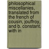 Philosophical Miscellanies, Translated From The French Of Cousin, Jouffroy, And B. Constant. With In door George Ripley
