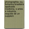 Phytographia; Ou, Botanica Brasileira Applicada Medicina, S Artes E Industria, Seguida De Un Supplem door Mello Moraes