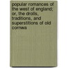 Popular Romances Of The West Of England; Or, The Drolls, Traditions, And Superstitions Of Old Cornwa door Hunt Robert