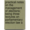 Practical Notes On The Management Of Elections; Being Three Lectures On Parliamentary Election Law A door Powell Ellis Thomas