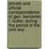 Private And Official Correspondence Of Gen. Benjamin F. Butler, During The Period Of The Civil War .