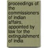 Proceedings Of The Commissioners Of Indian Affairs, Appointed By Law For The Extinguishment Of India