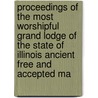 Proceedings Of The Most Worshipful Grand Lodge Of The State Of Illinois Ancient Free And Accepted Ma by . Anonmyus