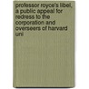 Professor Royce's Libel, A Public Appeal For Redress To The Corporation And Overseers Of Harvard Uni door Josiah Royce