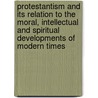 Protestantism And Its Relation To The Moral, Intellectual And Spiritual Developments Of Modern Times door Archibald Alexander Cameron