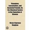 Ptomaines, Leucomaines, And Bacterial Proteids; Or, The Chemical Factors In The Causation Of Disease by Victor Clarence Vaughan