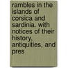Rambles In The Islands Of Corsica And Sardinia. With Notices Of Their History, Antiquities, And Pres door Thomas Forester